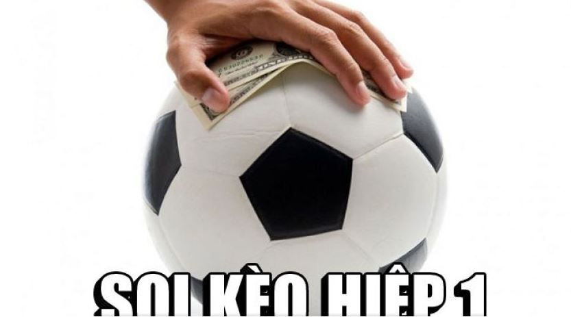 Kèo tài hiệp 1 bóng đá - Hiểu sâu về cách đánh cược hiệu quả
