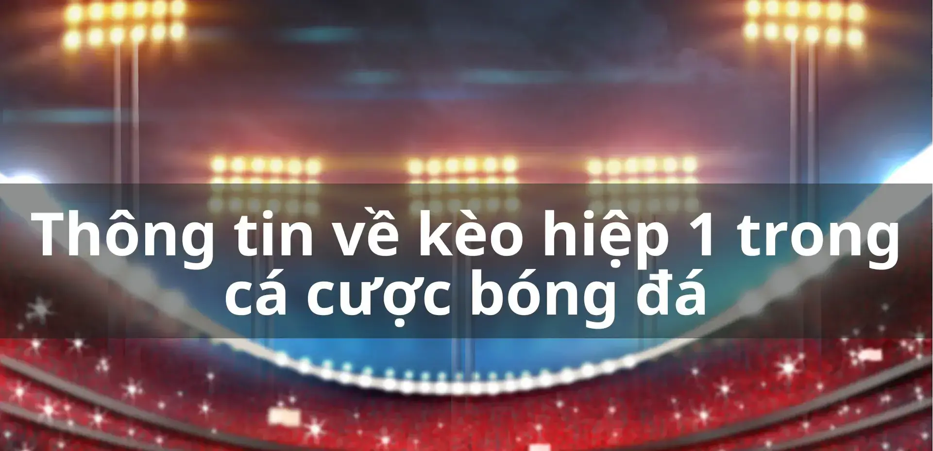 Kèo tài hiệp 1 bóng đá - Hiểu sâu về cách đánh cược hiệu quả